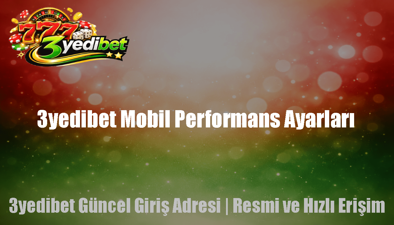 3yedibet Mobil Performans Ayarları