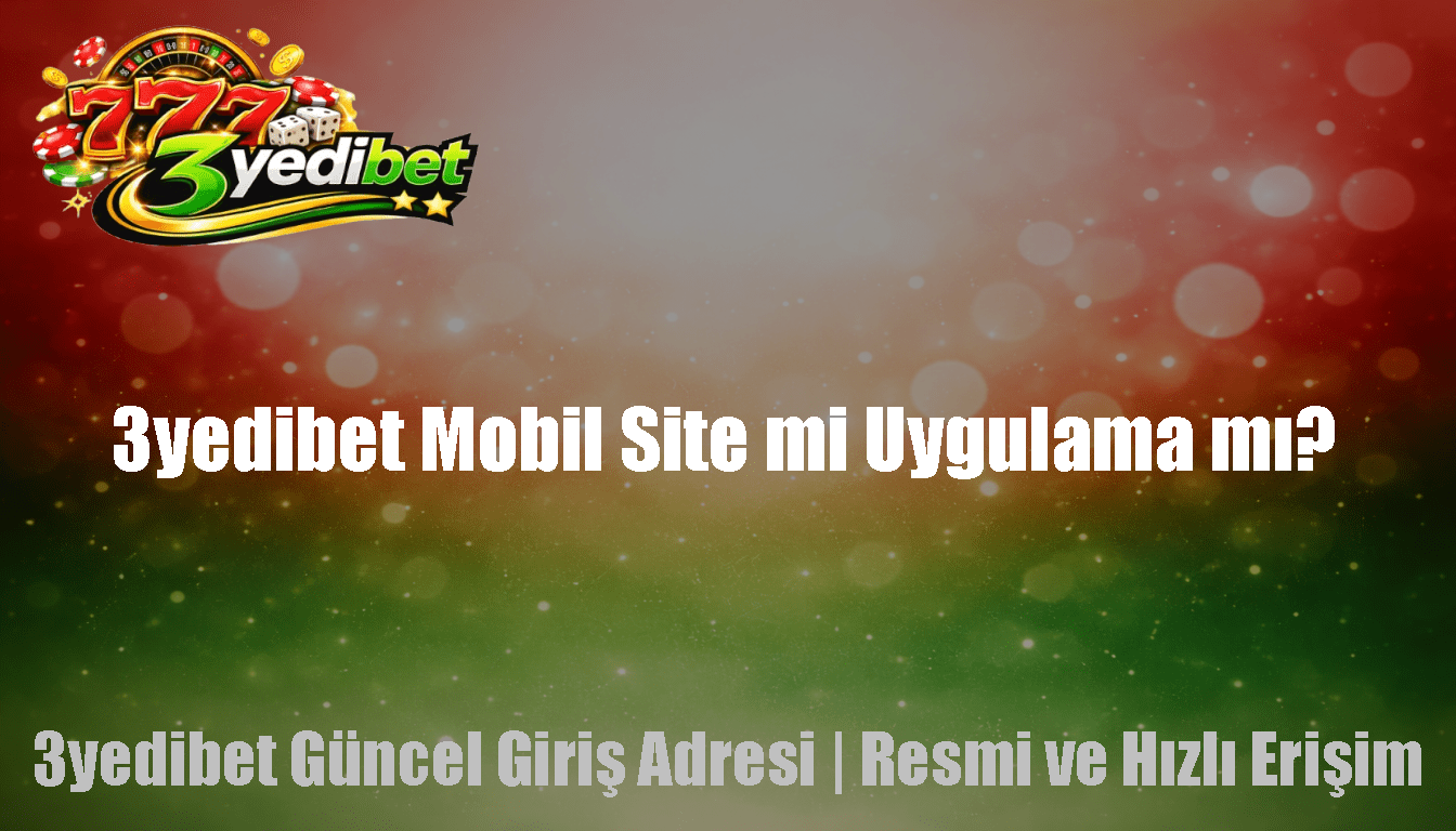 3yedibet Mobil Site mi Uygulama mı?